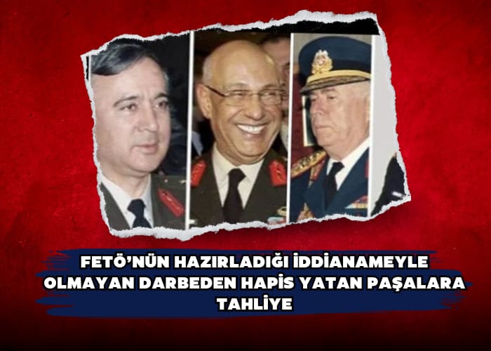 FETÖ’nün hazırladığı iddianameyle olmayan darbeden hapis yatan paşalara tahliye